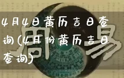 4月4日黄历吉日查询(4月份黄历吉日查询)_https://www.nbtfsb.com_周公解梦_第1张