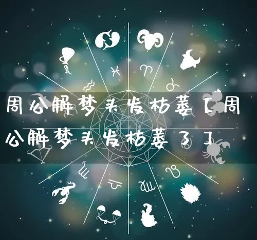 周公解梦头发枯萎【周公解梦头发枯萎了】_https://www.nbtfsb.com_道源国学_第1张