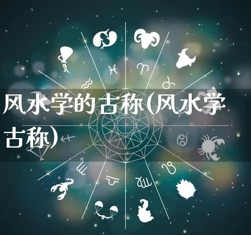 风水学的古称(风水学古称)_https://www.nbtfsb.com_五行风水_第1张