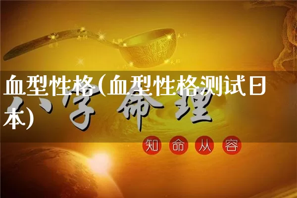血型性格(血型性格测试日本)_https://www.nbtfsb.com_国学动态_第1张