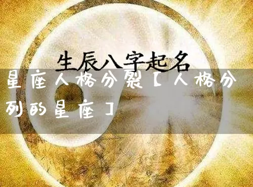 星座人格分裂【人格分列的星座】_https://www.nbtfsb.com_八字算命_第1张