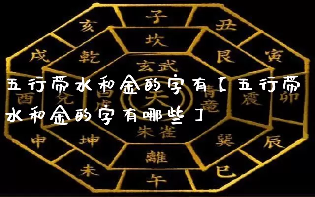 五行带水和金的字有【五行带水和金的字有哪些】_https://www.nbtfsb.com_五行风水_第1张
