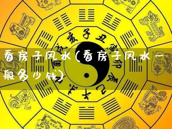 看房子风水(看房子风水一般多少钱)_https://www.nbtfsb.com_道源国学_第1张
