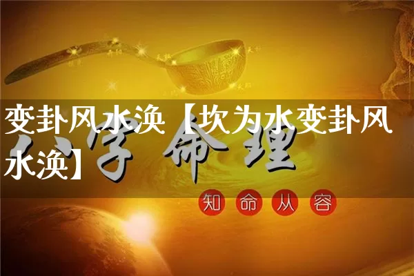变卦风水涣【坎为水变卦风水涣】_https://www.nbtfsb.com_道源国学_第1张