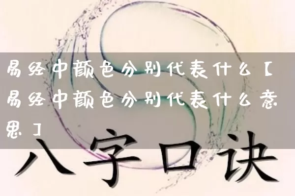 易经中颜色分别代表什么【易经中颜色分别代表什么意思】_https://www.nbtfsb.com_易经起名_第1张