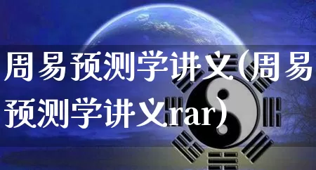 周易预测学讲义(周易预测学讲义rar)_https://www.nbtfsb.com_周公解梦_第1张