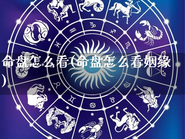 命盘怎么看(命盘怎么看姻缘)_https://www.nbtfsb.com_国学动态_第1张
