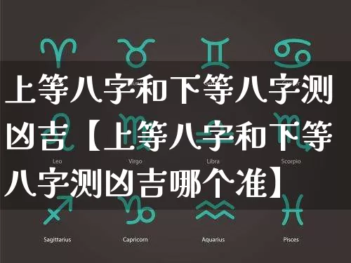 上等八字和下等八字测凶吉【上等八字和下等八字测凶吉哪个准】_https://www.nbtfsb.com_道源国学_第1张