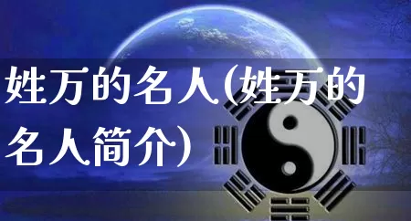 姓万的名人(姓万的名人简介)_https://www.nbtfsb.com_国学动态_第1张