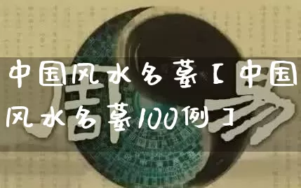 中国风水名墓【中国风水名墓100例】_https://www.nbtfsb.com_国学动态_第1张