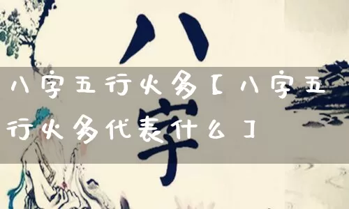 八字五行火多【八字五行火多代表什么】_https://www.nbtfsb.com_易经起名_第1张