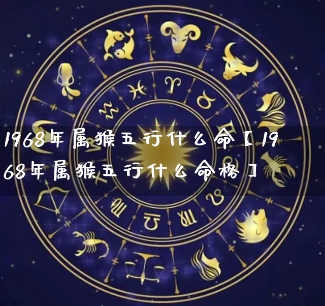 1968年属猴五行什么命【1968年属猴五行什么命格】_https://www.nbtfsb.com_国学动态_第1张