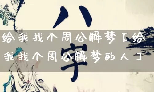 给我找个周公解梦【给我找个周公解梦的人】_https://www.nbtfsb.com_八字算命_第1张