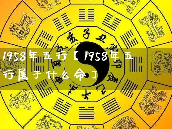 1958年五行【1958年五行属于什么命】_https://www.nbtfsb.com_五行风水_第1张