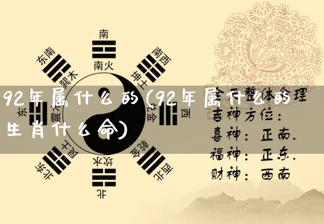 92年属什么的(92年属什么的生肖什么命)_https://www.nbtfsb.com_五行风水_第1张