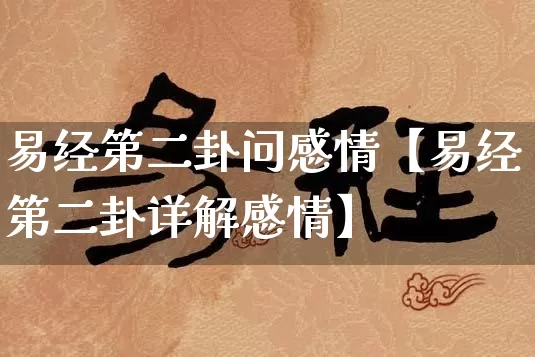 易经第二卦问感情【易经第二卦详解感情】_https://www.nbtfsb.com_生肖星座_第1张