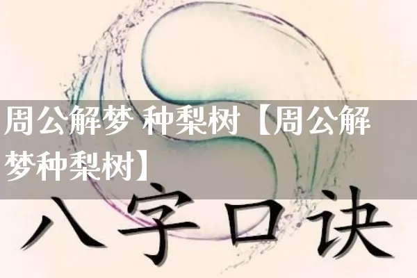 周公解梦 种梨树【周公解梦种梨树】_https://www.nbtfsb.com_周公解梦_第1张