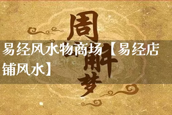易经风水物商场【易经店铺风水】_https://www.nbtfsb.com_八字算命_第1张