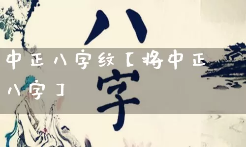 中正八字纹【将中正八字】_https://www.nbtfsb.com_道源国学_第1张