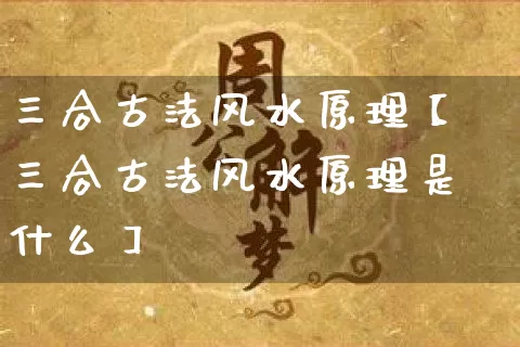 三合古法风水原理【三合古法风水原理是什么】_https://www.nbtfsb.com_易经起名_第1张