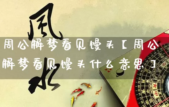 周公解梦看见馒头【周公解梦看见馒头什么意思】_https://www.nbtfsb.com_周公解梦_第1张