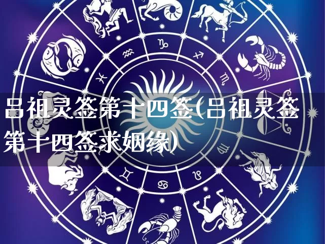 吕祖灵签第十四签(吕祖灵签第十四签求姻缘)_https://www.nbtfsb.com_生肖星座_第1张