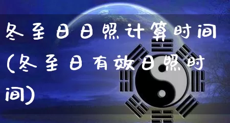 冬至日日照计算时间(冬至日有效日照时间)_https://www.nbtfsb.com_道源国学_第1张