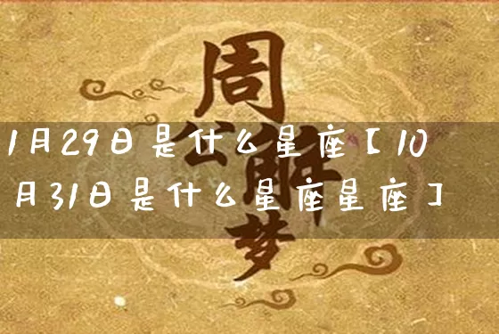 1月29日是什么星座【10月31日是什么星座星座】_https://www.nbtfsb.com_八字算命_第1张
