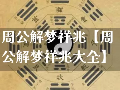 周公解梦祥兆【周公解梦祥兆大全】_https://www.nbtfsb.com_五行风水_第1张