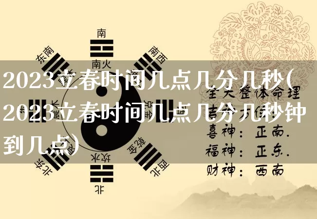 2023立春时间几点几分几秒(2023立春时间几点几分几秒钟到几点)_https://www.nbtfsb.com_五行风水_第1张