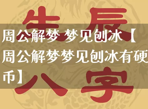 周公解梦 梦见刨冰【周公解梦梦见刨冰有硬币】_https://www.nbtfsb.com_国学动态_第1张