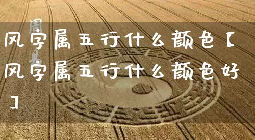 风字属五行什么颜色【风字属五行什么颜色好】_https://www.nbtfsb.com_周公解梦_第1张