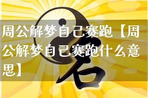 周公解梦自己赛跑【周公解梦自己赛跑什么意思】_https://www.nbtfsb.com_生肖星座_第1张