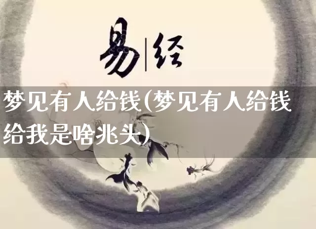 梦见有人给钱(梦见有人给钱给我是啥兆头)_https://www.nbtfsb.com_周公解梦_第1张