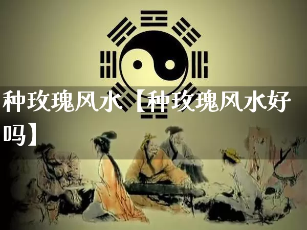 种玫瑰风水【种玫瑰风水好吗】_五行风水_第1张_易东行 种玫瑰风水【种玫瑰风水好吗】_https://www.nbtfsb.com_五行风水_第1张