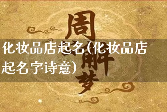 化妆品店起名(化妆品店起名字诗意)_https://www.nbtfsb.com_易经起名_第1张