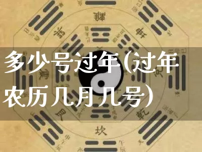 多少号过年(过年农历几月几号)_https://www.nbtfsb.com_周公解梦_第1张