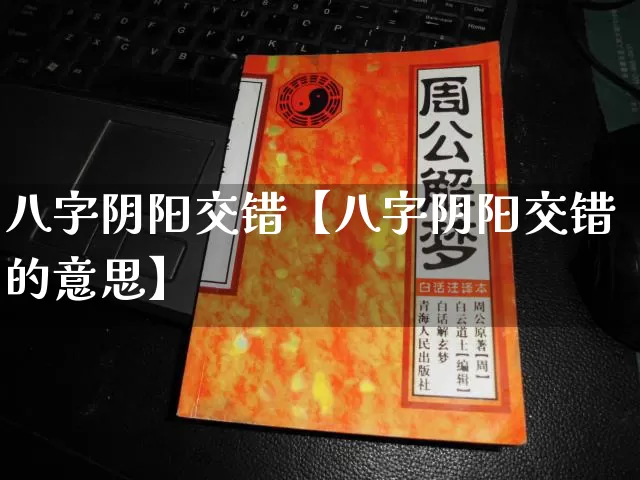 八字阴阳交错【八字阴阳交错的意思】_https://www.nbtfsb.com_道源国学_第1张