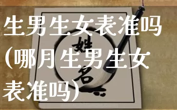 生男生女表准吗(哪月生男生女表准吗)_https://www.nbtfsb.com_五行风水_第1张