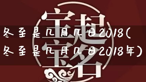 冬至是几月几日2018(冬至是几月几日2018年)_https://www.nbtfsb.com_道源国学_第1张