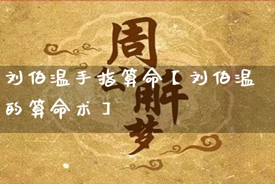 刘伯温手指算命【刘伯温的算命术】_https://www.nbtfsb.com_生肖星座_第1张