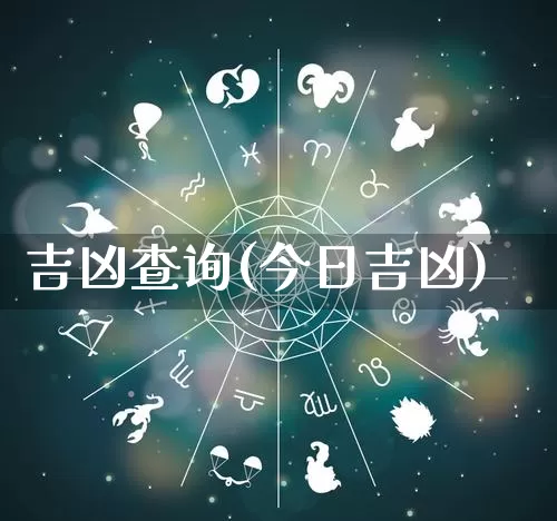 吉凶查询(今日吉凶)_https://www.nbtfsb.com_生肖星座_第1张