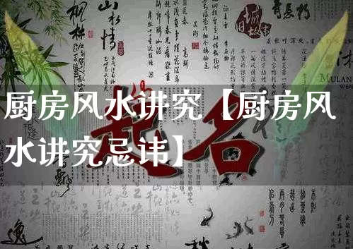 厨房风水讲究【厨房风水讲究忌讳】_https://www.nbtfsb.com_八字算命_第1张