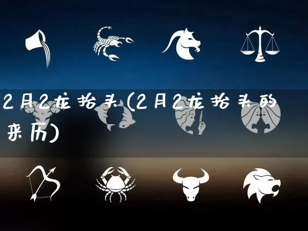 2月2龙抬头(2月2龙抬头的来历)_https://www.nbtfsb.com_道源国学_第1张
