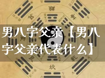 男八字父亲【男八字父亲代表什么】_https://www.nbtfsb.com_八字算命_第1张