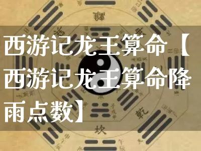 西游记龙王算命【西游记龙王算命降雨点数】_https://www.nbtfsb.com_易经起名_第1张
