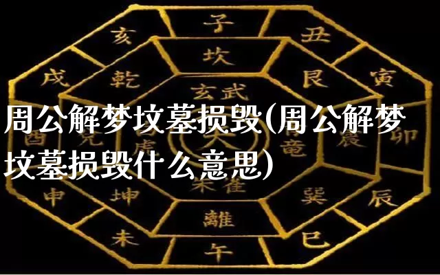 周公解梦坟墓损毁(周公解梦坟墓损毁什么意思)_https://www.nbtfsb.com_周公解梦_第1张
