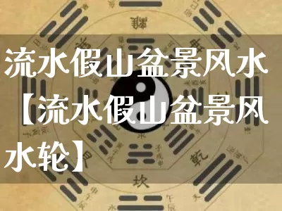 流水假山盆景风水【流水假山盆景风水轮】_https://www.nbtfsb.com_五行风水_第1张