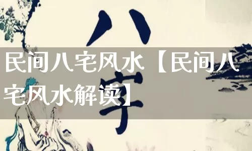 民间八宅风水【民间八宅风水解读】_https://www.nbtfsb.com_五行风水_第1张