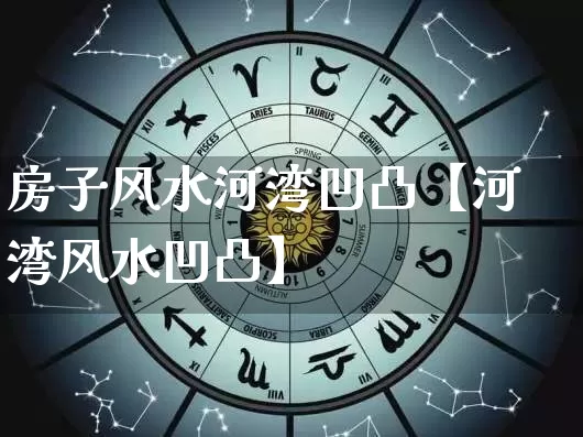 房子风水河湾凹凸【河湾风水凹凸】_https://www.nbtfsb.com_道源国学_第1张